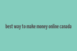 best way to make money online canada