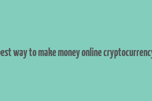 best way to make money online cryptocurrency