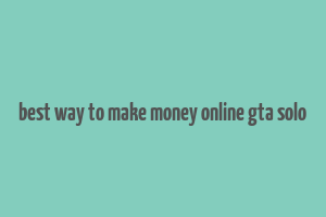 best way to make money online gta solo