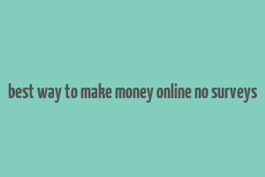 best way to make money online no surveys