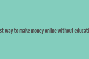 best way to make money online without education