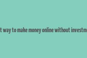 best way to make money online without investment