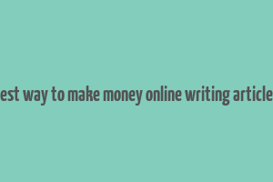 best way to make money online writing articles