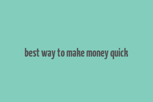 best way to make money quick