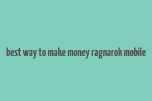 best way to make money ragnarok mobile