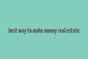 best way to make money real estate