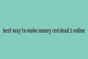 best way to make money red dead 2 online