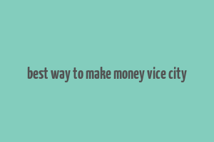 best way to make money vice city