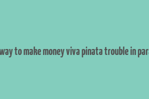 best way to make money viva pinata trouble in paradise