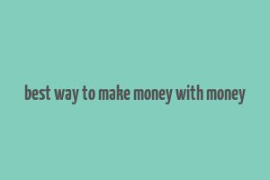 best way to make money with money