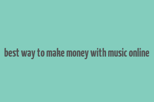 best way to make money with music online