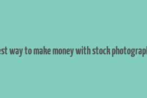 best way to make money with stock photography