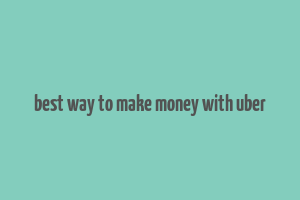 best way to make money with uber