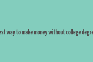 best way to make money without college degree