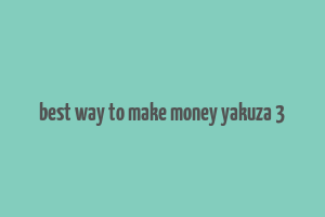 best way to make money yakuza 3