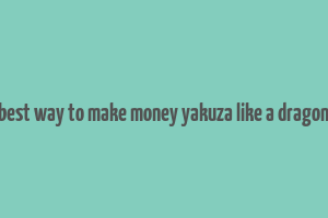 best way to make money yakuza like a dragon