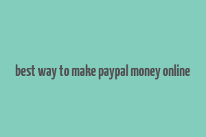 best way to make paypal money online