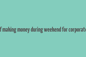 best ways of making money during weekend for corporate employees