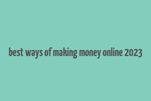 best ways of making money online 2023