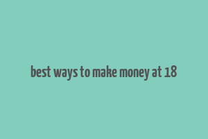 best ways to make money at 18