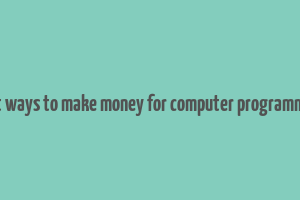 best ways to make money for computer programmers