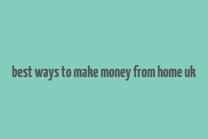 best ways to make money from home uk