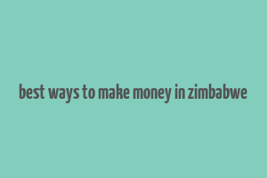 best ways to make money in zimbabwe