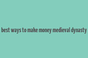 best ways to make money medieval dynasty