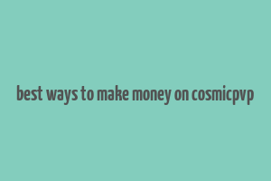 best ways to make money on cosmicpvp