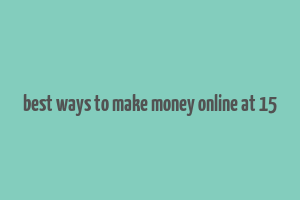 best ways to make money online at 15