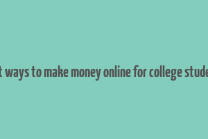 best ways to make money online for college students