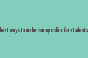 best ways to make money online for students