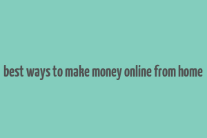 best ways to make money online from home