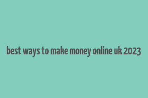 best ways to make money online uk 2023