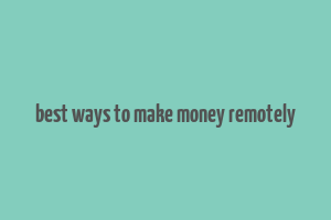 best ways to make money remotely