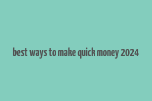 best ways to make quick money 2024