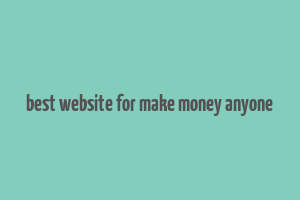 best website for make money anyone