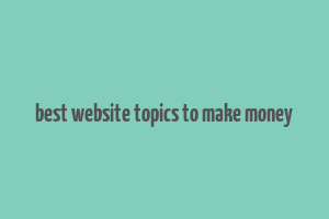 best website topics to make money