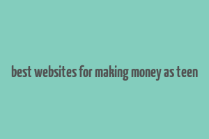 best websites for making money as teen