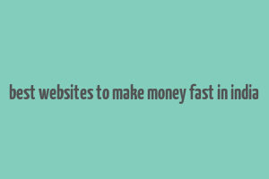 best websites to make money fast in india