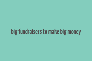 big fundraisers to make big money