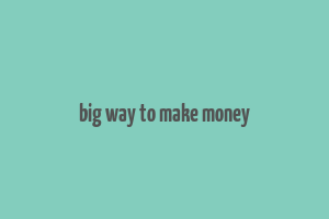 big way to make money