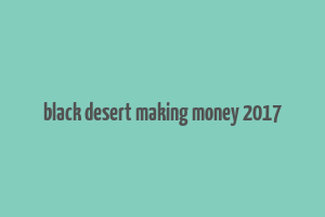 black desert making money 2017