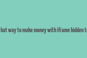 black hat way to make money with iframe hidden traffic