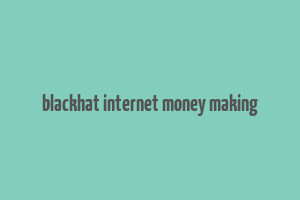 blackhat internet money making