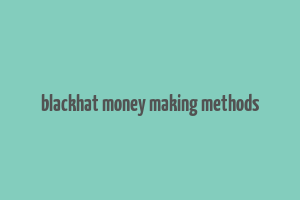 blackhat money making methods