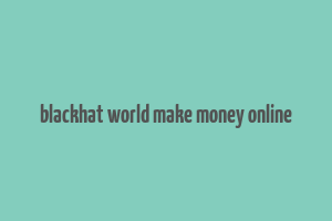 blackhat world make money online