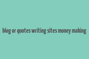 blog or quotes writing sites money making