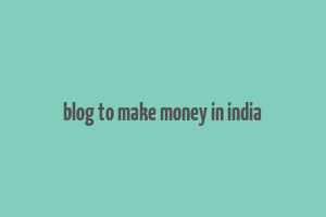 blog to make money in india