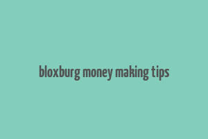 bloxburg money making tips